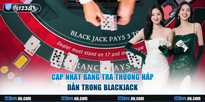 Cập nhật bảng trả thưởng hấp dẫn trong blackjack