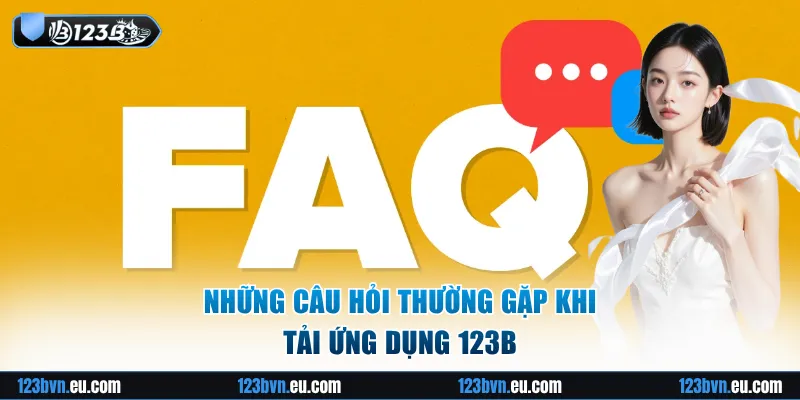 Những câu hỏi thường gặp khi tải ứng dụng 123B